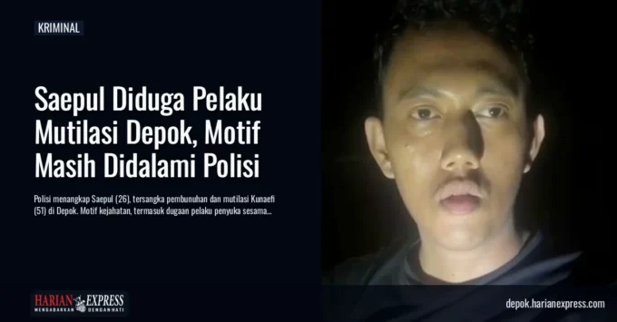 Saepul Diduga Pelaku Mutilasi Depok, Motif Masih Didalami Polisi
